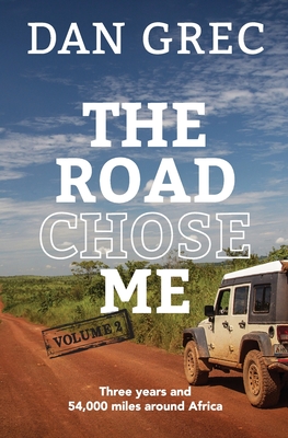 The Road Chose Me Volume 2: Three years and 54,000 miles around Africa