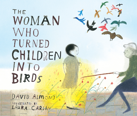 The Woman Who Turned Children into Birds By David Almond, Laura Carlin (Illustrator) Cover Image