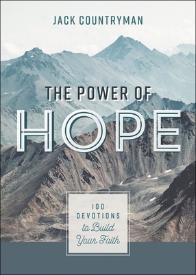 The Power of Hope: 100 Devotions to Build Your Faith By Jack Countryman Cover Image
