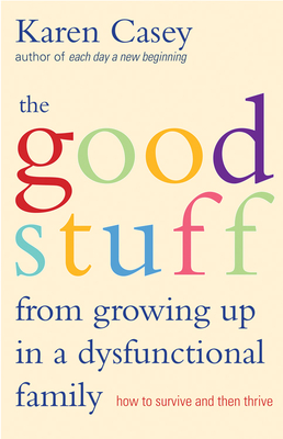 The Good Stuff from Growing Up in a Dysfunctional Family: How to Survive and Then Thrive Cover Image