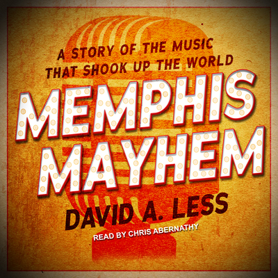 Memphis Mayhem A Story Of The Music That Shook Up The World Brookline Booksmith