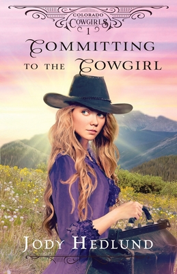 Committing to the Cowgirl: A Sweet Historical Romance By Jody Hedlund Cover Image