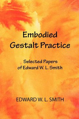 Embodied Gestalt Practice: Selected Papers of Edward W. L. Smith Cover Image