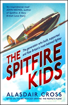 The Spitfire Kids: The generation who built, supported and flew Britain’s most beloved fighter Cover Image