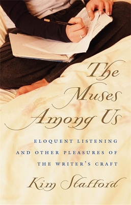 The Muses Among Us: Eloquent Listening and Other Pleasures of the Writer's Craft Cover Image