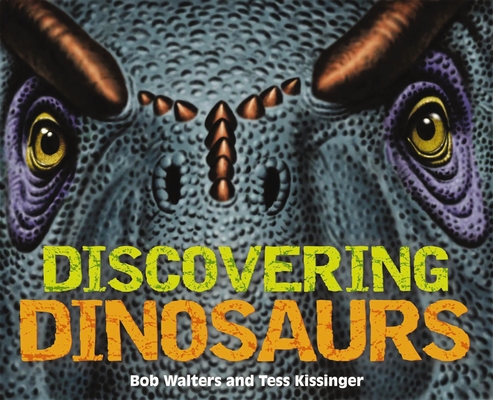 Discovering Dinosaurs: The Ultimate Guide to the Age of Dinosaurs By Bob Walters, Tess Kissinger Cover Image