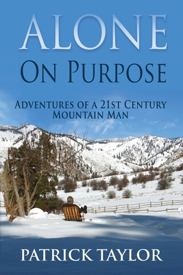 Alone on Purpose: Adventures of a 21st Century Mountain Man Cover Image