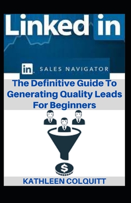LinkedIn Sales Navigator: The Definitive Guide To Generating Quality ...