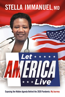 Let America Live: Exposing the Hidden Agenda Behind the 2020 Pandemic: My Journey Cover Image