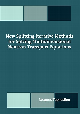 New Splitting Iterative Methods for Solving Multidimensional Neutron Transport Equations By Jacques Tagoudjeu Cover Image