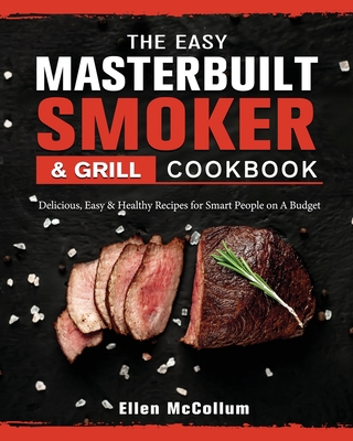The Easy Masterbuilt Grill & Smoker Cookbook: Delicious, Easy & Healthy Recipes for Smart People on A Budget Cover Image