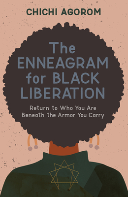 The Enneagram for Black Liberation: Return to Who You Are Beneath the Armor You Carry By Chichi Agorom Cover Image