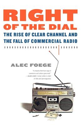 Right of the Dial: The Rise of Clear Channel and the Fall of Commercial Radio By Alec Foege Cover Image