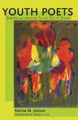 Youth Poets: Empowering Literacies in and Out of Schools- Foreword by Carol D. Lee (Counterpoints #304) By Shirley R. Steinberg (Editor), Joe L. Kincheloe (Editor), Korina M. Jocson Cover Image