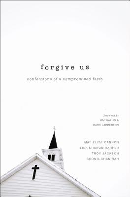 Forgive Us: Confessions of a Compromised Faith By Mae Elise Cannon, Lisa Sharon Harper, Troy Jackson Cover Image