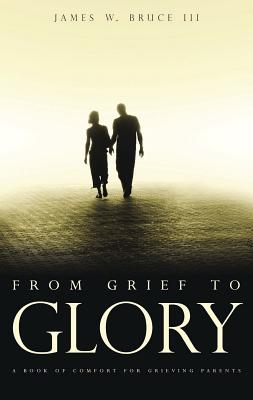 From Grief to Glory By Bruce James W Cover Image