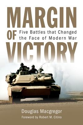 Margin of Victory: Five Battles That Changed the Face of Modern War By Douglas MacGregor, Rob Citino (Foreword by) Cover Image