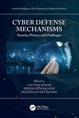 Cyber Defense Mechanisms: Security, Privacy, and Challenges By Gautam Kumar (Editor), Dinesh Kumar Saini (Editor), Nguyen Ha Huy Cuong (Editor) Cover Image