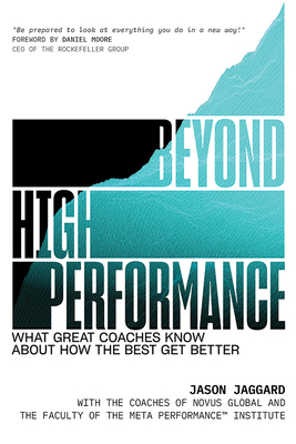 Beyond High Performance: What Great Coaches Know about How the Best Get Better By Jason Jaggard Cover Image