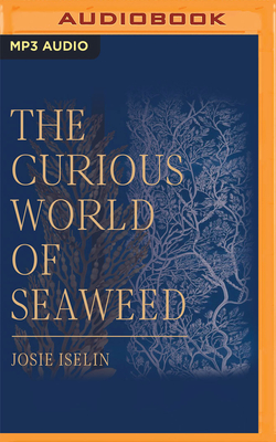 The Curious World of Seaweed By Josie Iselin, Josie Iselin (Read by) Cover Image