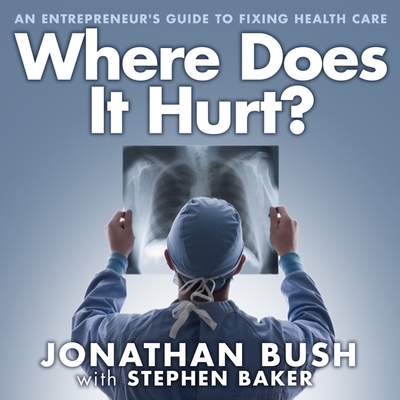 Where Does It Hurt? Lib/E: An Entrepreneur's Guide to Fixing Health Care cover