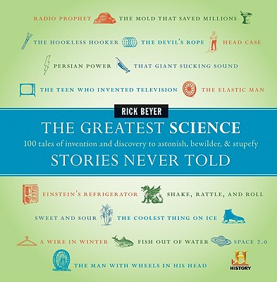 The Greatest Science Stories Never Told: 100 tales of invention and discovery to astonish, bewilder, and stupefy (The Greatest Stories Never Told) Cover Image