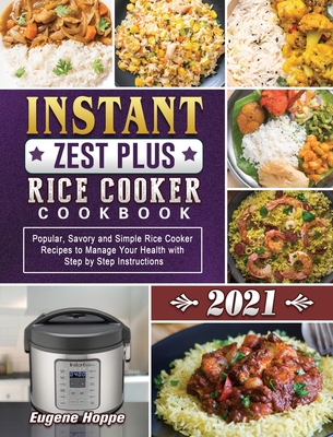 Instant Zest Plus Rice Cooker Cookbook 2021: Popular, Savory and Simple Rice Cooker Recipes to Manage Your Health with Step by Step Instructions Cover Image