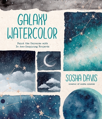 Galaxy Watercolor: Paint the Universe with 30 Awe-Inspiring Projects By Sosha Davis Cover Image