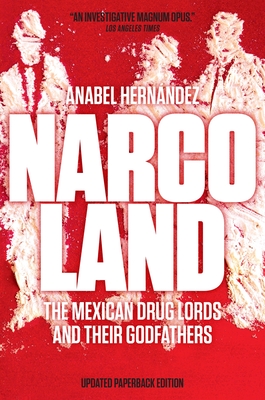 Narcoland: The Mexican Drug Lords and Their Godfathers By Anabel Hernandez, Roberto Saviano (Introduction by), Iain Bruce (Translated by), Lorna Scott Fox (Translated by) Cover Image