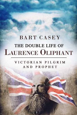 The Double Life of Laurence Oliphant: Victorian Pilgrim and Prophet Cover Image