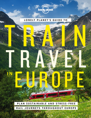 Lonely Planet's Guide to Train Travel in Europe 1 By Lonely Planet Cover Image