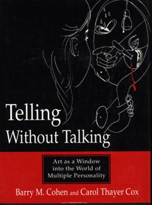 Telling Without Talking: Art as a Window into the World of Multiple Personality By Barry M. Cohen, Carol Thayer Cox Cover Image