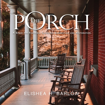 The Porch: A Space For Teaching, Learning, Connecting and Restoration By Elishea Barlow Cover Image
