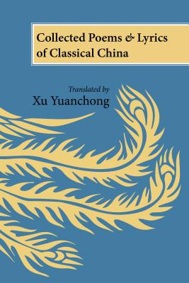 Collected Poems and Lyrics of Classical China: Translated by Xu Yuanchong Cover Image