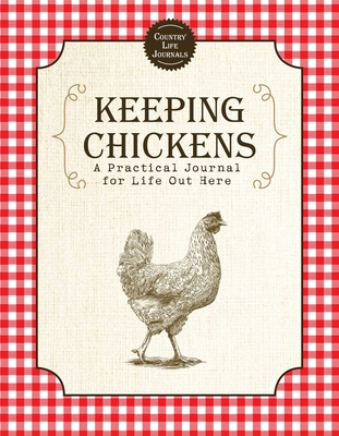 Keeping Chickens: A Practical Journal for Life Out Here By Skyhorse Publishing Cover Image
