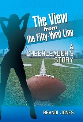 The View from the Fifty-Yard Line: A Cheerleader's Story Cover Image