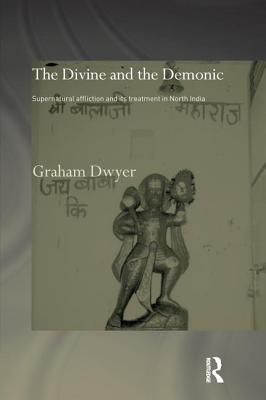 The Divine and the Demonic: Supernatural Affliction and Its Treatment in North India (Routledge Studies in Asian Religion) Cover Image