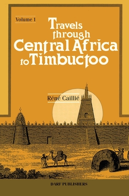 Travels Through Central Africa to Timbuctoo: Vol I By René Caillié Cover Image
