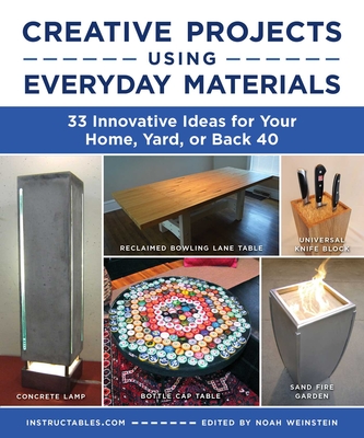 Creative Projects Using Everyday Materials: 33 Innovative Ideas for Your Home, Yard, or Back 40 Cover Image