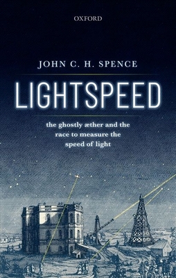 Lightspeed: The Ghostly Aether and the Race to Measure the Speed of Light By John C. H. Spence Cover Image
