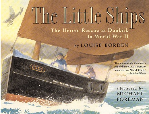 The Little Ships: The Heroic Rescue at Dunkirk in World War II By Louise Borden, Michael Foreman (Illustrator) Cover Image