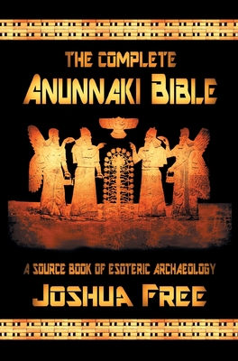 The Complete Anunnaki Bible: A Source Book of Esoteric Archaeology Cover Image
