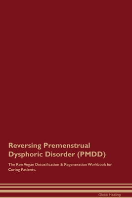 Reversing Premenstrual Dysphoric Disorder (PMDD) The Raw Vegan Detoxification & Regeneration Workbook for Curing Patients. By Global Healing Cover Image
