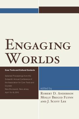 Engaging Worlds: Core Texts and Cultural Contexts. Selected Proceedings from the Sixteenth Annual Conference of the Association for Cor (Association for Core Texts and Courses) Cover Image