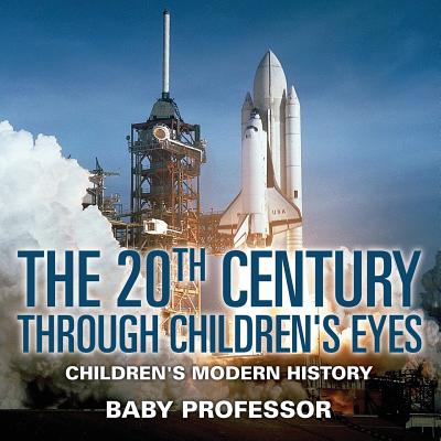 The 20th Century through Children's Eyes Children's Modern History By Baby Professor Cover Image