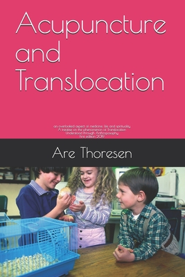 Acupuncture and Translocation: an overlooked aspect of medicine, life and spirituality A treatise on the phenomenon of Translocation Understood throu Cover Image