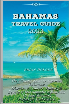 The ultimate Bahamas travel guide: Discover Paradise in the Caribbean By Brian Holger Cover Image