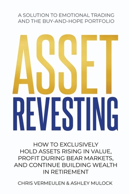 Asset Revesting: How to Exclusively Hold Assets Rising in Value, Profit During Bear Markets, and Continue Building Wealth in Retirement Cover Image