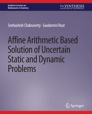Affine Arithmetic Based Solution of Uncertain Static and Dynamic Problems (Synthesis Lectures on Mathematics & Statistics) By Snehashish Chakraverty, Saudamini Rout Cover Image