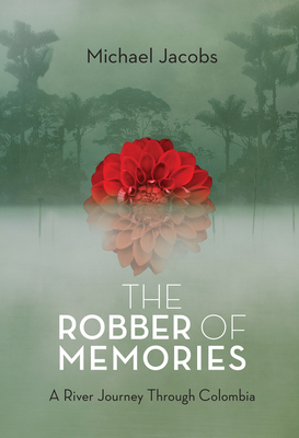 The Robber of Memories: A River Journey Through Colombia Cover Image